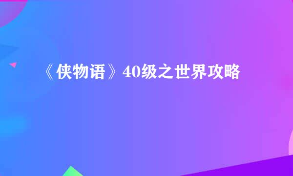《侠物语》40级之世界攻略