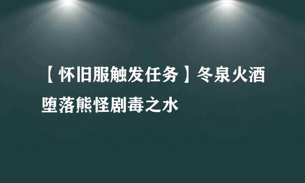 【怀旧服触发任务】冬泉火酒堕落熊怪剧毒之水