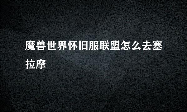 魔兽世界怀旧服联盟怎么去塞拉摩