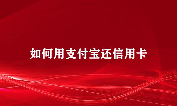 如何用支付宝还信用卡