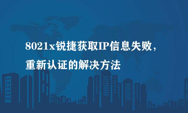 8021x锐捷获取IP信息失败，重新认证的解决方法
