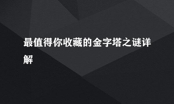 最值得你收藏的金字塔之谜详解