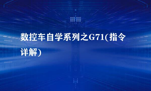 数控车自学系列之G71(指令详解)