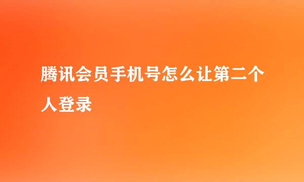 腾讯会员手机号怎么让第二个人登录