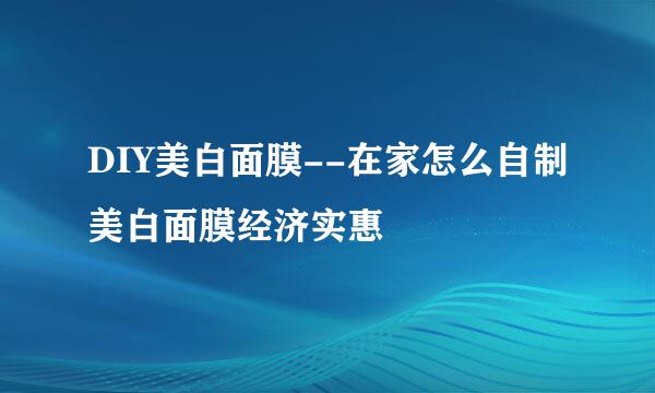 DIY美白面膜--在家怎么自制美白面膜经济实惠