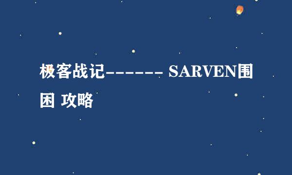 极客战记------ SARVEN围困 攻略