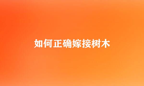 如何正确嫁接树木