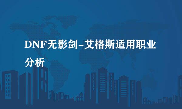 DNF无影剑-艾格斯适用职业分析