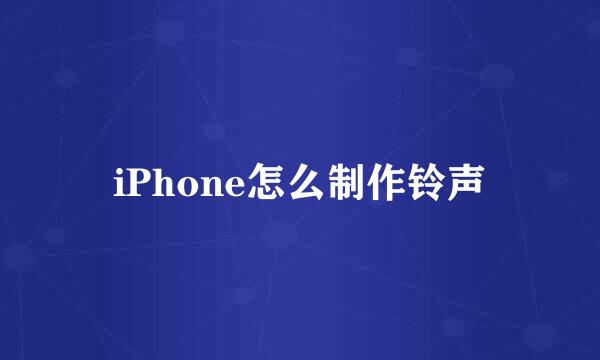 iPhone怎么制作铃声