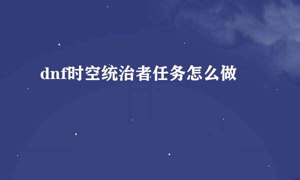 dnf时空统治者任务怎么做