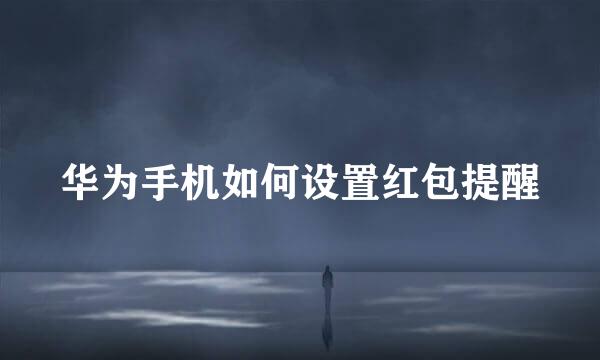 华为手机如何设置红包提醒