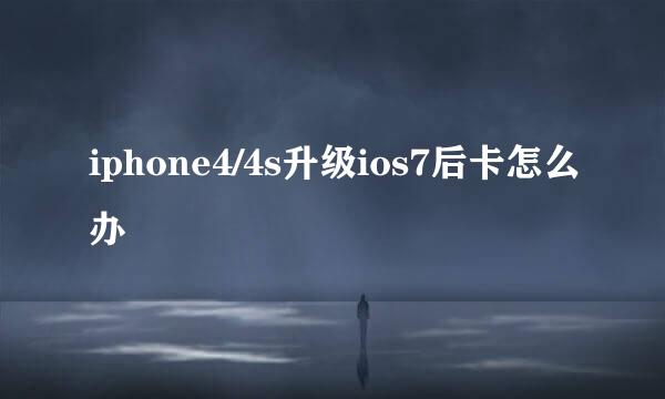 iphone4/4s升级ios7后卡怎么办
