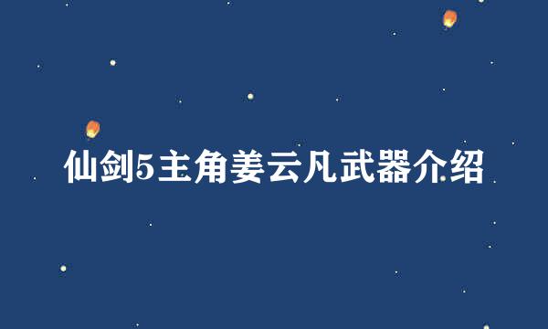 仙剑5主角姜云凡武器介绍