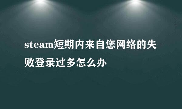 steam短期内来自您网络的失败登录过多怎么办