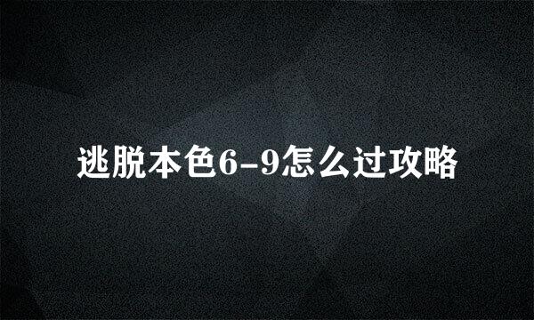 逃脱本色6-9怎么过攻略