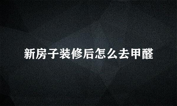 新房子装修后怎么去甲醛