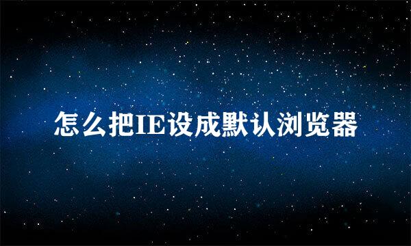 怎么把IE设成默认浏览器