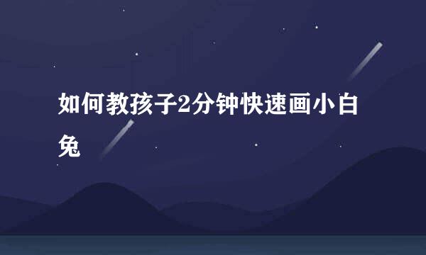 如何教孩子2分钟快速画小白兔