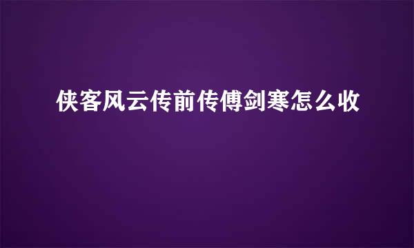 侠客风云传前传傅剑寒怎么收