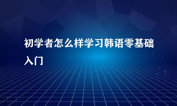 初学者怎么样学习韩语零基础入门