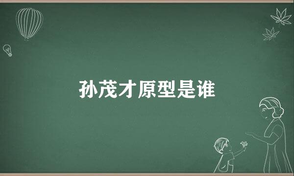孙茂才原型是谁