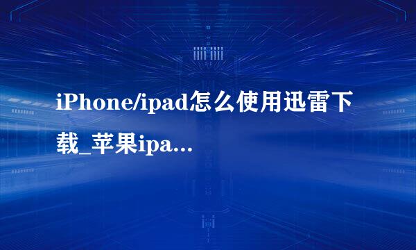 iPhone/ipad怎么使用迅雷下载_苹果ipad安装迅雷