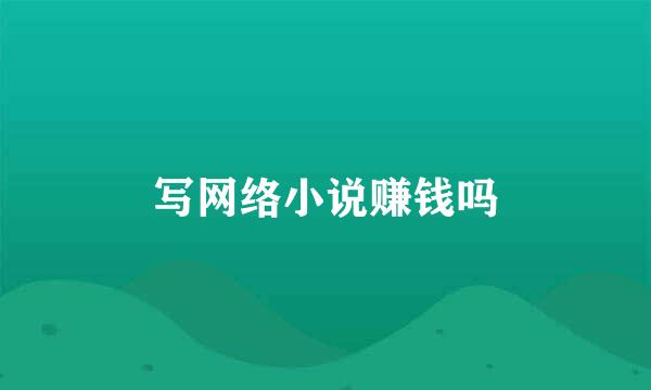 写网络小说赚钱吗