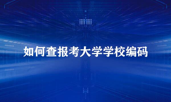 如何查报考大学学校编码