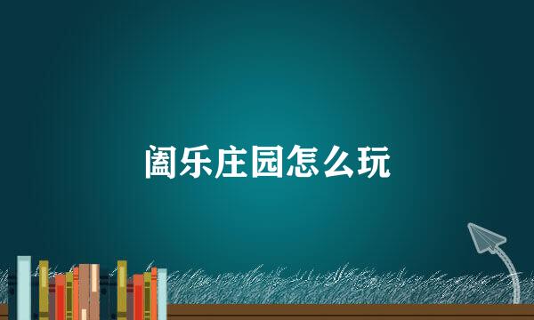 阖乐庄园怎么玩