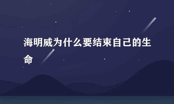 海明威为什么要结束自己的生命