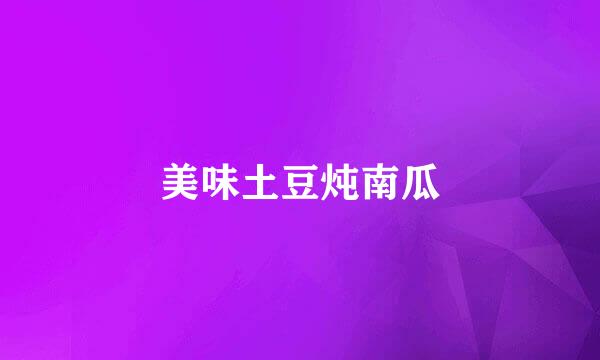 美味土豆炖南瓜