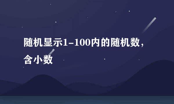 随机显示1-100内的随机数，含小数