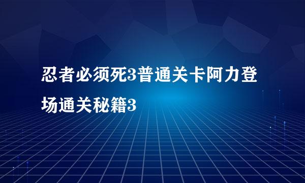 忍者必须死3普通关卡阿力登场通关秘籍3