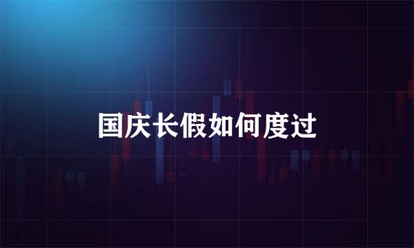 国庆长假如何度过