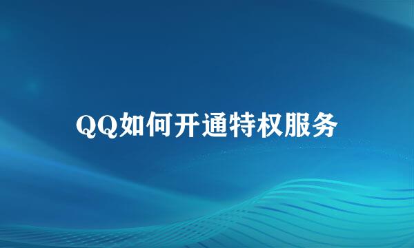 QQ如何开通特权服务