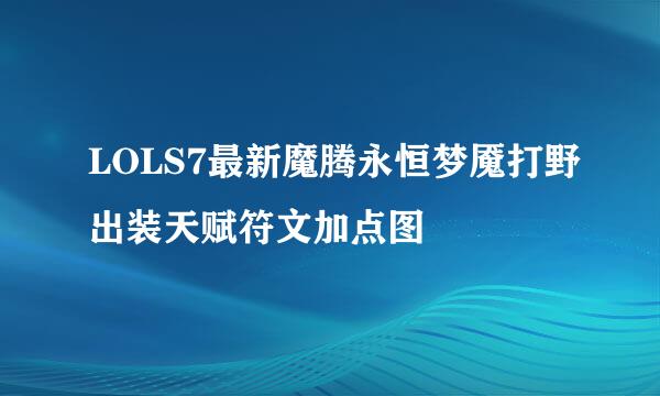 LOLS7最新魔腾永恒梦魇打野出装天赋符文加点图