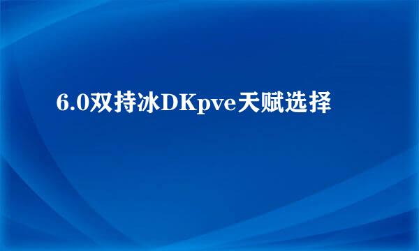 6.0双持冰DKpve天赋选择