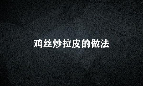 鸡丝炒拉皮的做法