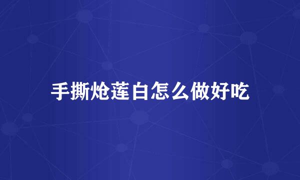 手撕炝莲白怎么做好吃
