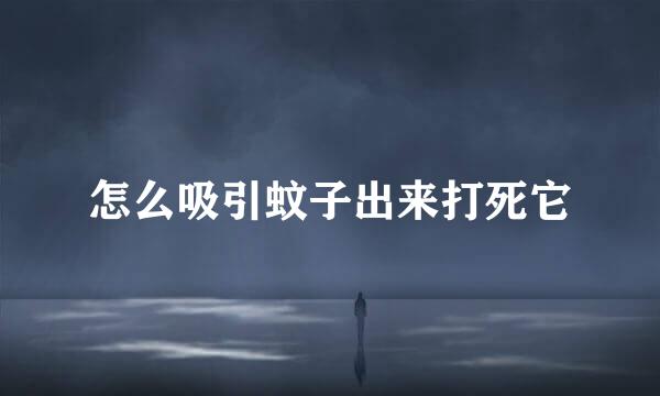 怎么吸引蚊子出来打死它
