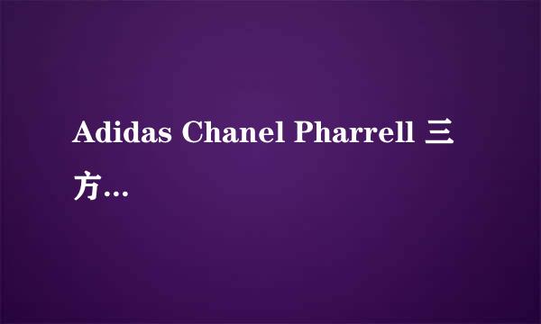 Adidas Chanel Pharrell 三方联名真假鉴定教程