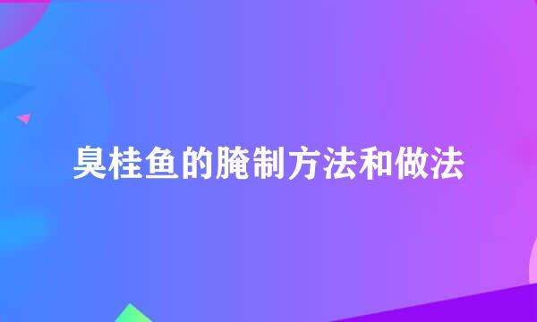 臭桂鱼的腌制方法和做法