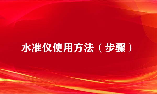 水准仪使用方法（步骤）