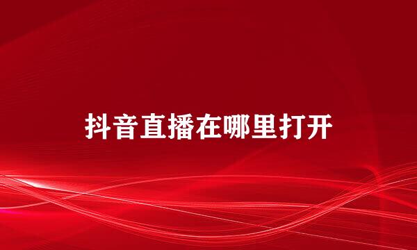 抖音直播在哪里打开