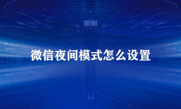 微信夜间模式怎么设置