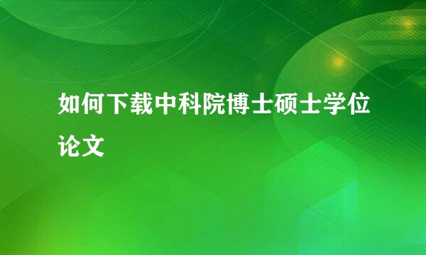 如何下载中科院博士硕士学位论文