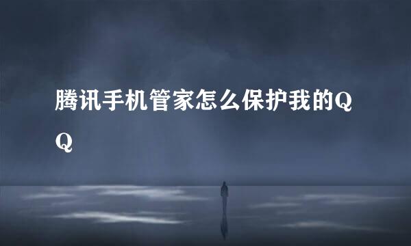 腾讯手机管家怎么保护我的QQ