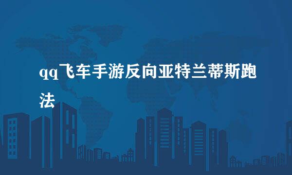 qq飞车手游反向亚特兰蒂斯跑法