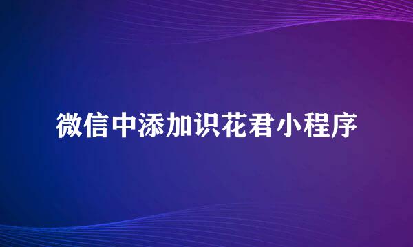 微信中添加识花君小程序