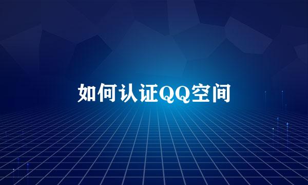 如何认证QQ空间